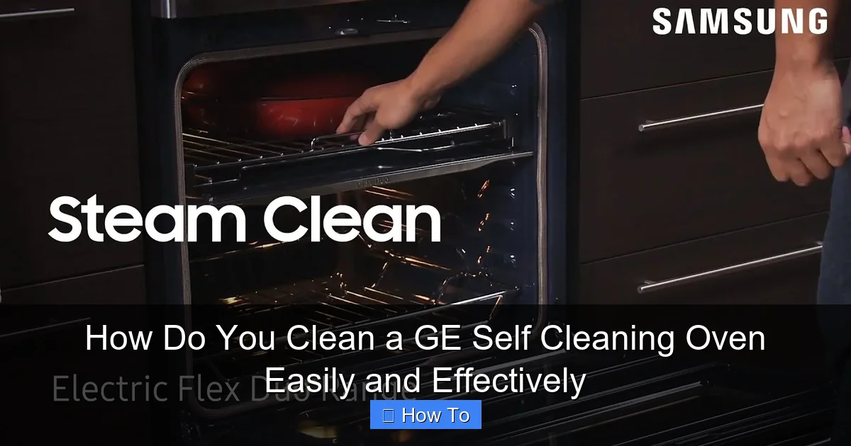 How Do You Clean a GE Self Cleaning Oven Easily and Effectively