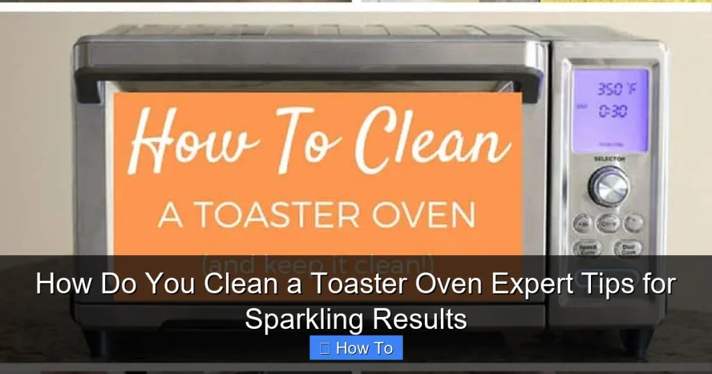 How Do You Clean a Toaster Oven Expert Tips for Sparkling Results