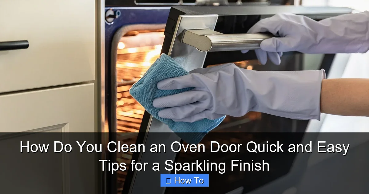 How Do You Clean an Oven Door Quick and Easy Tips for a Sparkling Finish