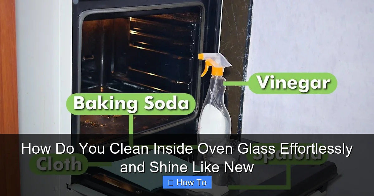How Do You Clean Inside Oven Glass Effortlessly and Shine Like New