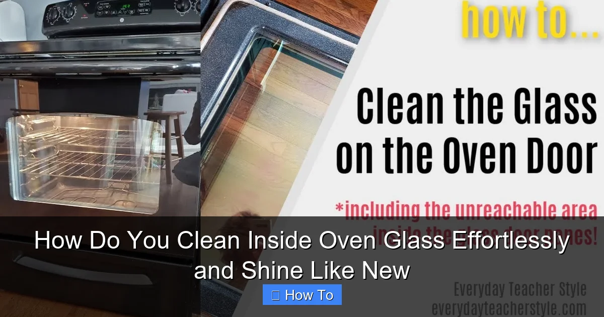 How Do You Clean Inside Oven Glass Effortlessly and Shine Like New