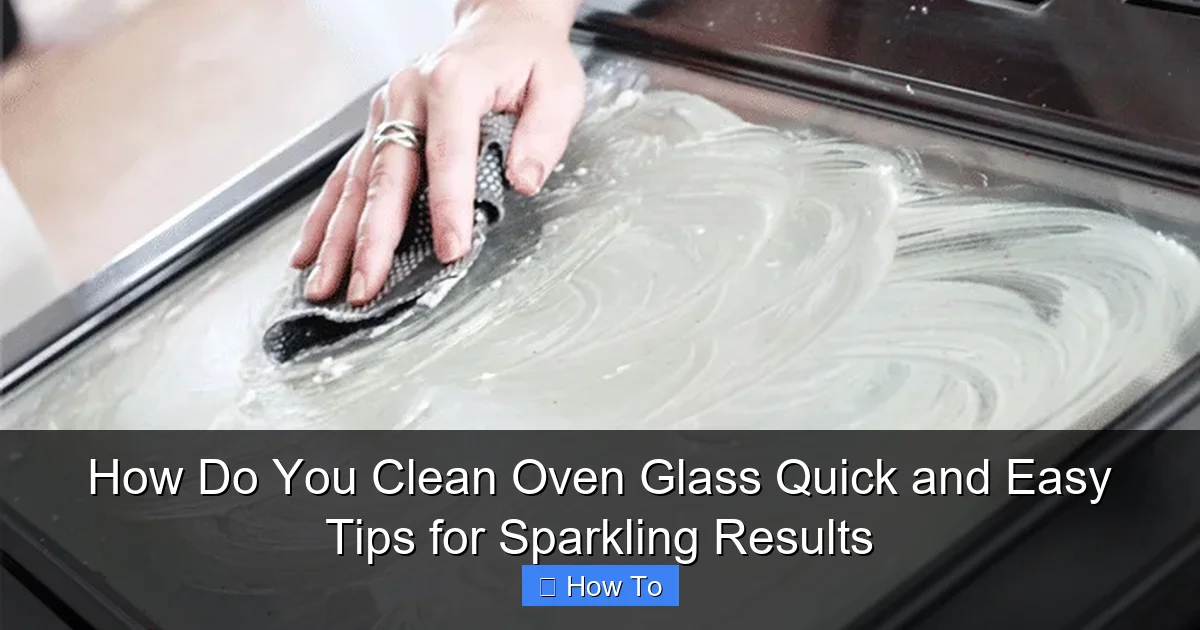 How Do You Clean Oven Glass Quick and Easy Tips for Sparkling Results