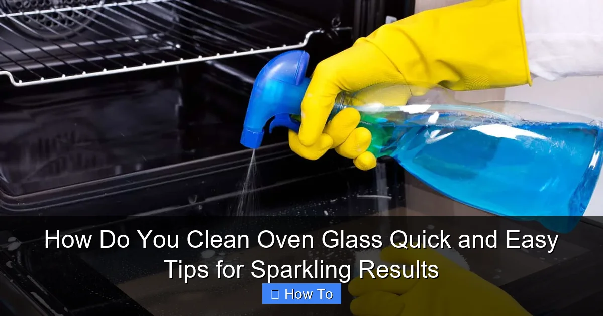 How Do You Clean Oven Glass Quick and Easy Tips for Sparkling Results