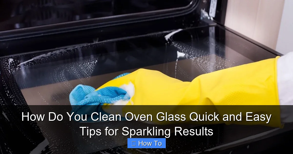 How Do You Clean Oven Glass Quick and Easy Tips for Sparkling Results