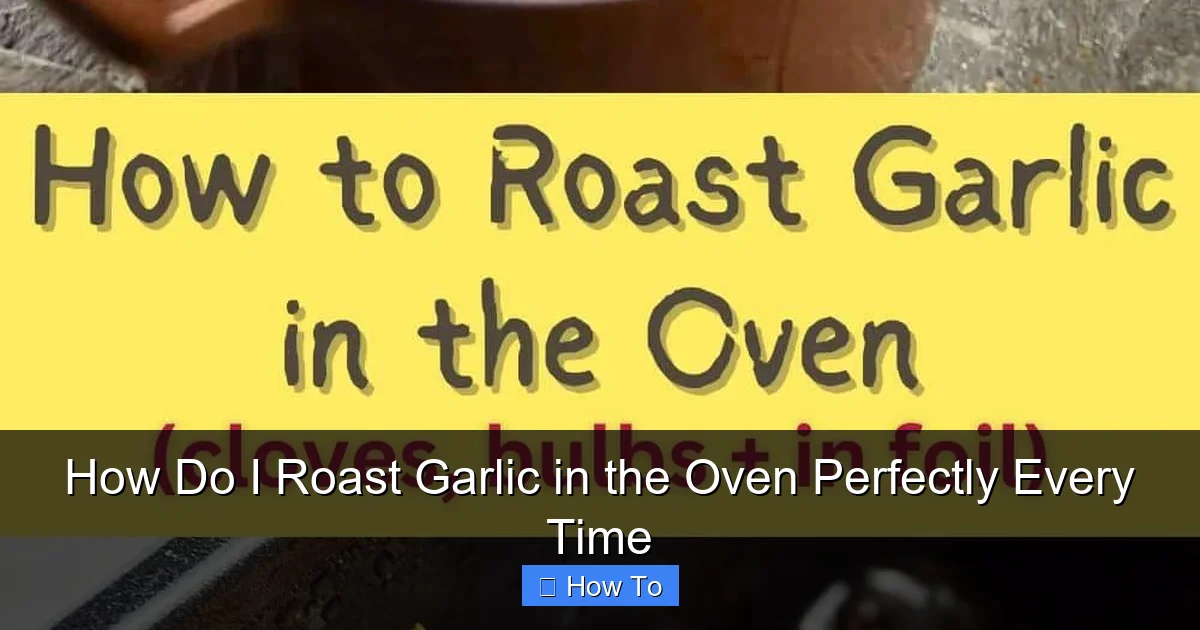 How Do I Roast Garlic in the Oven Perfectly Every Time