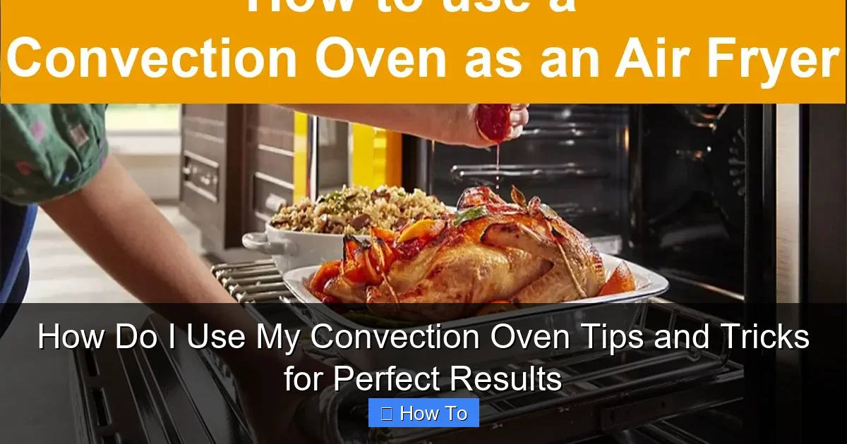 How Do I Use My Convection Oven Tips and Tricks for Perfect Results